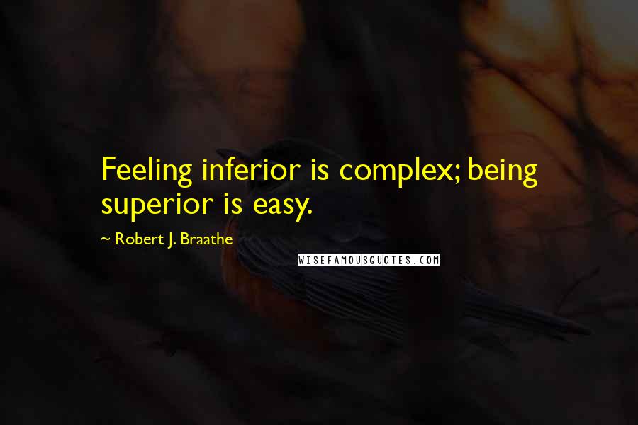 Robert J. Braathe Quotes: Feeling inferior is complex; being superior is easy.