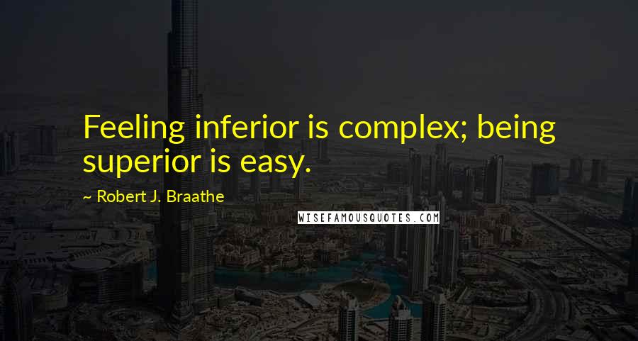 Robert J. Braathe Quotes: Feeling inferior is complex; being superior is easy.