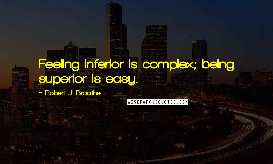 Robert J. Braathe Quotes: Feeling inferior is complex; being superior is easy.