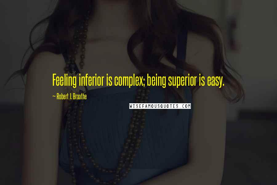 Robert J. Braathe Quotes: Feeling inferior is complex; being superior is easy.