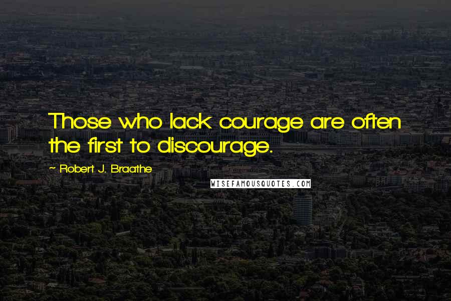 Robert J. Braathe Quotes: Those who lack courage are often the first to discourage.