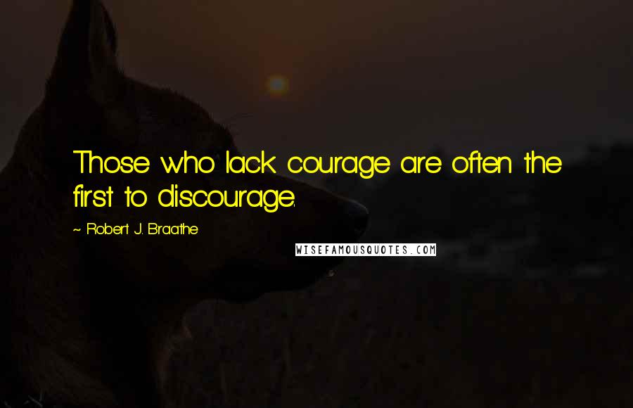 Robert J. Braathe Quotes: Those who lack courage are often the first to discourage.