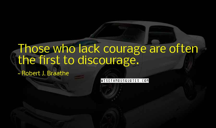 Robert J. Braathe Quotes: Those who lack courage are often the first to discourage.