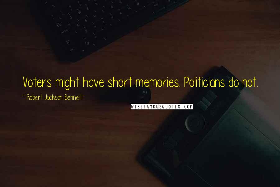 Robert Jackson Bennett Quotes: Voters might have short memories. Politicians do not.