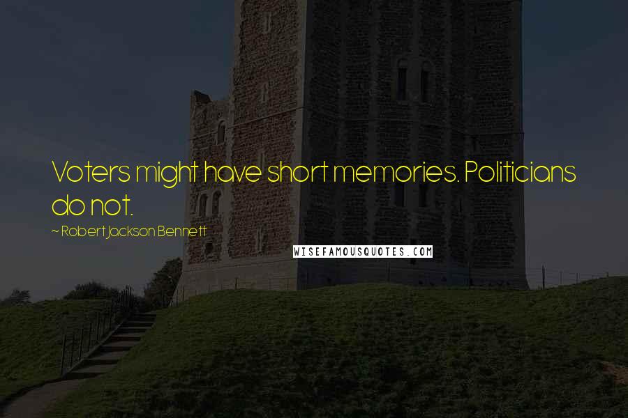 Robert Jackson Bennett Quotes: Voters might have short memories. Politicians do not.