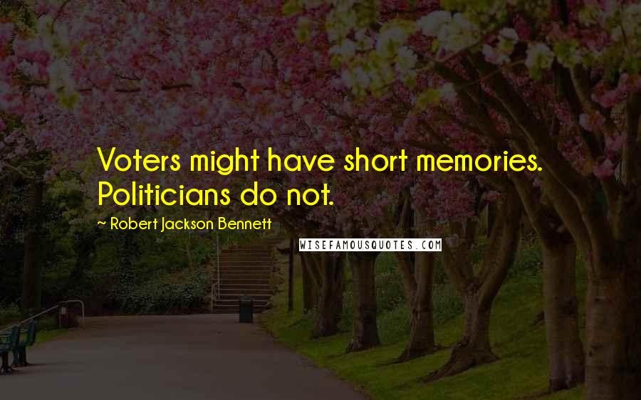 Robert Jackson Bennett Quotes: Voters might have short memories. Politicians do not.