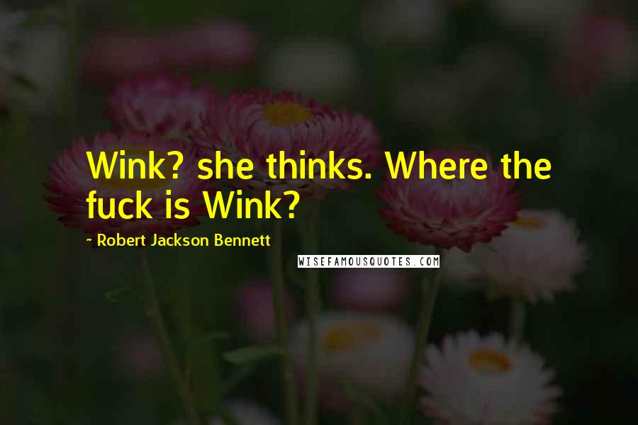 Robert Jackson Bennett Quotes: Wink? she thinks. Where the fuck is Wink?