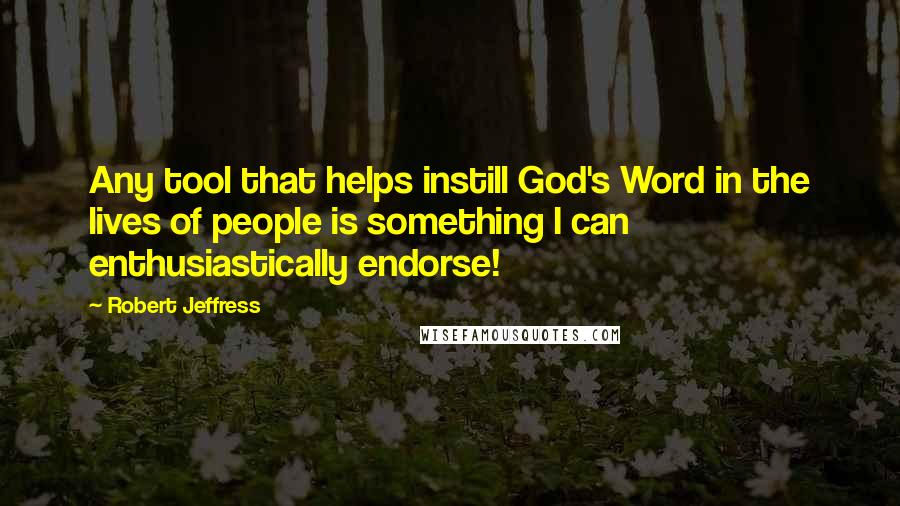 Robert Jeffress Quotes: Any tool that helps instill God's Word in the lives of people is something I can enthusiastically endorse!