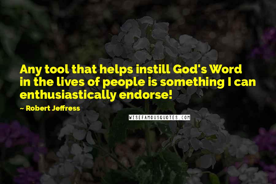 Robert Jeffress Quotes: Any tool that helps instill God's Word in the lives of people is something I can enthusiastically endorse!