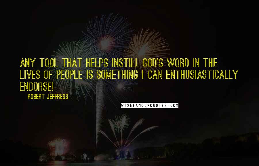 Robert Jeffress Quotes: Any tool that helps instill God's Word in the lives of people is something I can enthusiastically endorse!