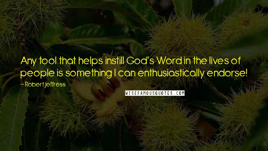 Robert Jeffress Quotes: Any tool that helps instill God's Word in the lives of people is something I can enthusiastically endorse!