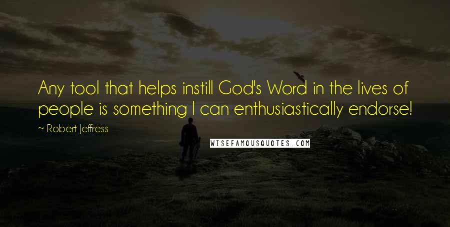 Robert Jeffress Quotes: Any tool that helps instill God's Word in the lives of people is something I can enthusiastically endorse!