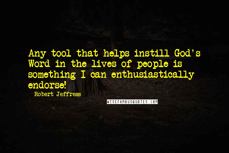 Robert Jeffress Quotes: Any tool that helps instill God's Word in the lives of people is something I can enthusiastically endorse!