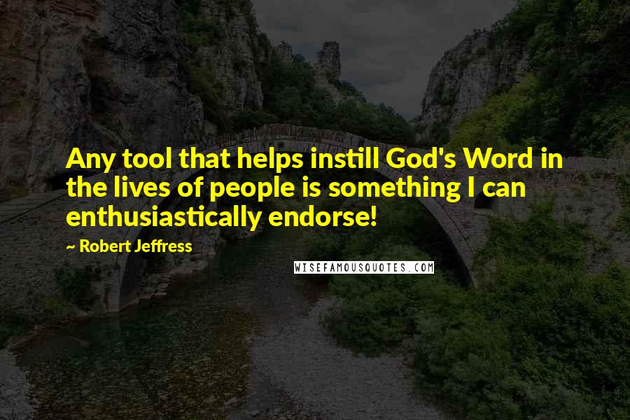 Robert Jeffress Quotes: Any tool that helps instill God's Word in the lives of people is something I can enthusiastically endorse!