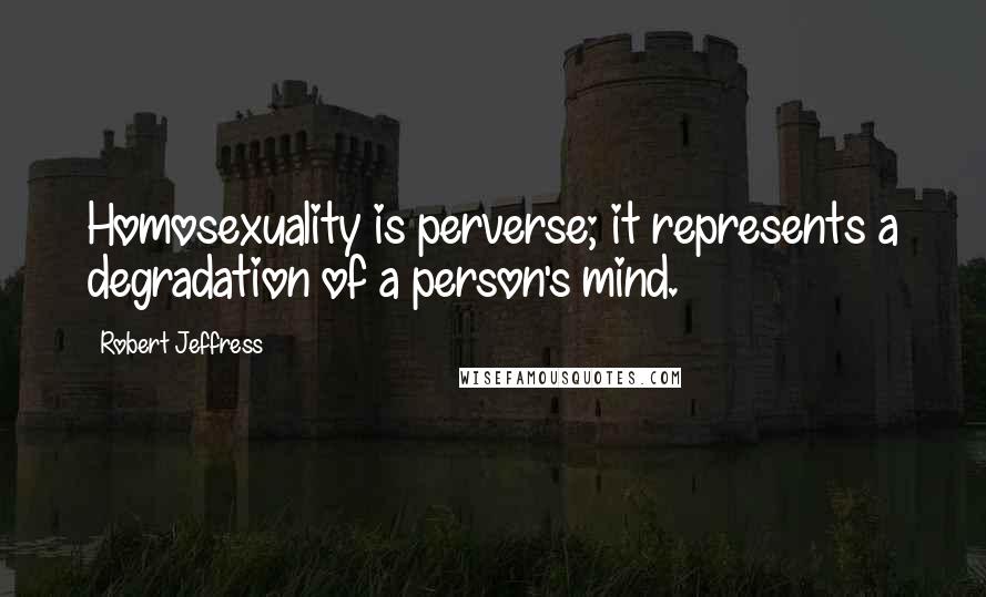 Robert Jeffress Quotes: Homosexuality is perverse; it represents a degradation of a person's mind.