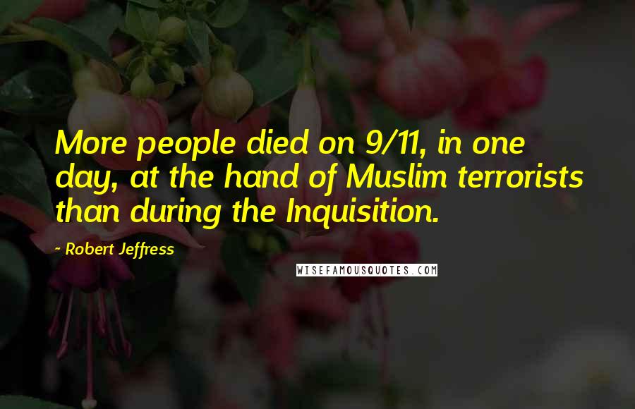 Robert Jeffress Quotes: More people died on 9/11, in one day, at the hand of Muslim terrorists than during the Inquisition.