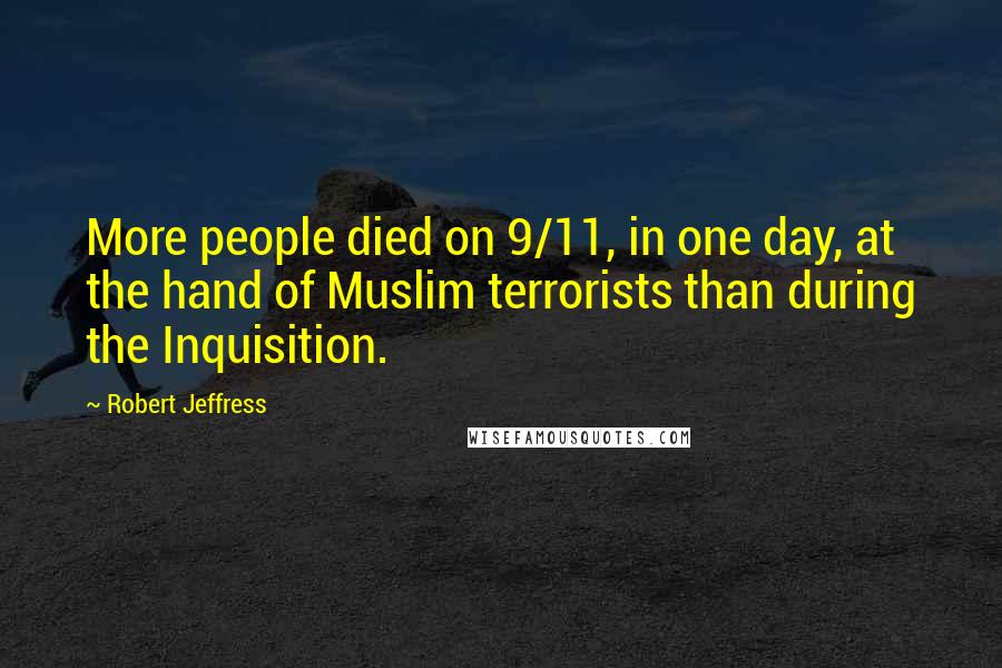 Robert Jeffress Quotes: More people died on 9/11, in one day, at the hand of Muslim terrorists than during the Inquisition.