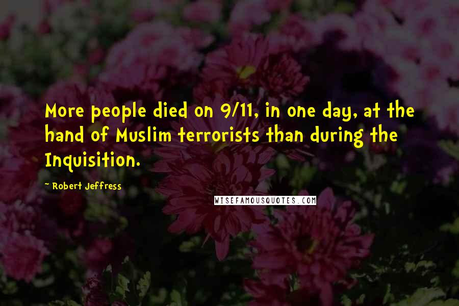 Robert Jeffress Quotes: More people died on 9/11, in one day, at the hand of Muslim terrorists than during the Inquisition.
