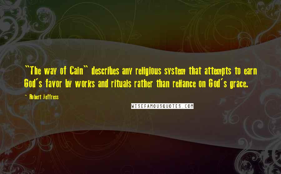 Robert Jeffress Quotes: "The way of Cain" describes any religious system that attempts to earn God's favor by works and rituals rather than reliance on God's grace.