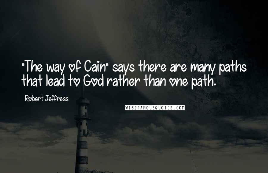 Robert Jeffress Quotes: "The way of Cain" says there are many paths that lead to God rather than one path.