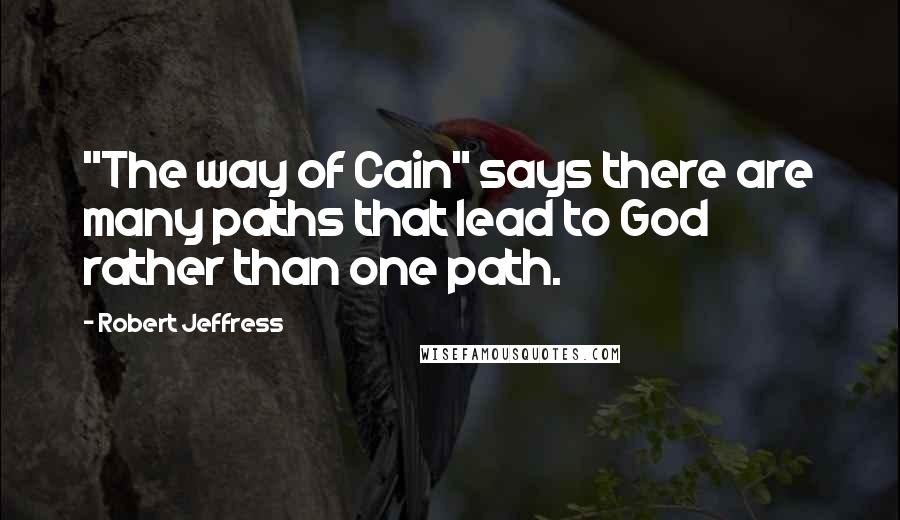 Robert Jeffress Quotes: "The way of Cain" says there are many paths that lead to God rather than one path.