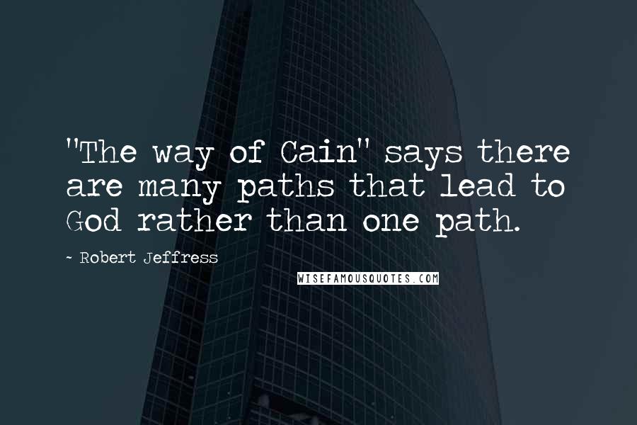 Robert Jeffress Quotes: "The way of Cain" says there are many paths that lead to God rather than one path.