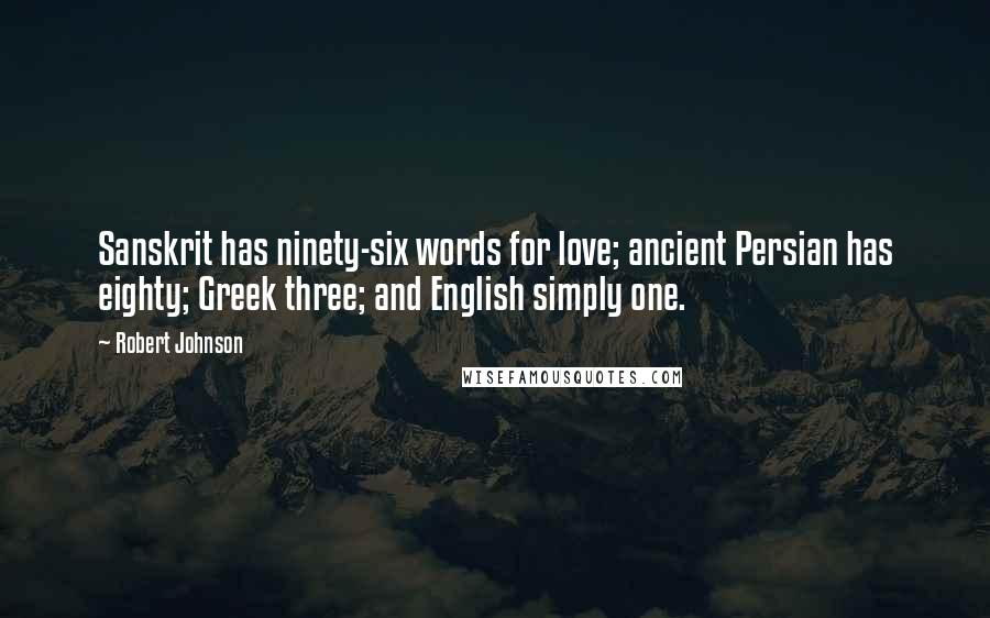 Robert Johnson Quotes: Sanskrit has ninety-six words for love; ancient Persian has eighty; Greek three; and English simply one.