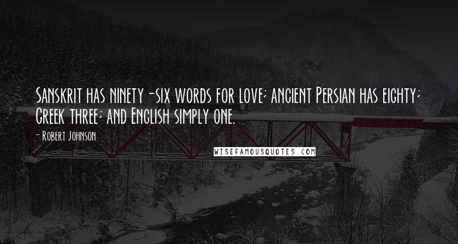 Robert Johnson Quotes: Sanskrit has ninety-six words for love; ancient Persian has eighty; Greek three; and English simply one.