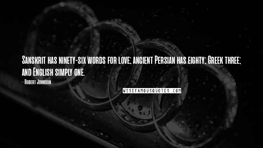 Robert Johnson Quotes: Sanskrit has ninety-six words for love; ancient Persian has eighty; Greek three; and English simply one.