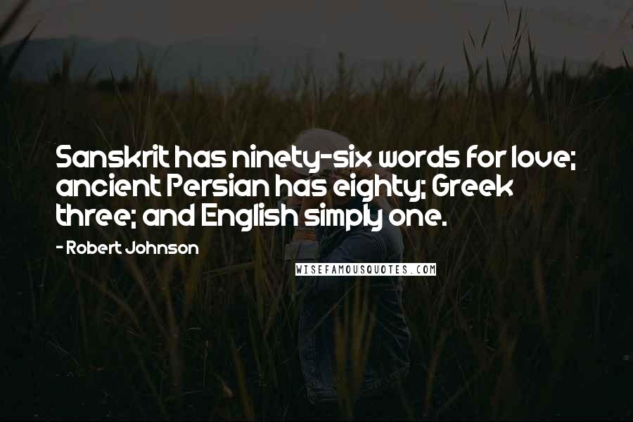 Robert Johnson Quotes: Sanskrit has ninety-six words for love; ancient Persian has eighty; Greek three; and English simply one.