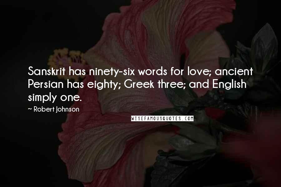 Robert Johnson Quotes: Sanskrit has ninety-six words for love; ancient Persian has eighty; Greek three; and English simply one.