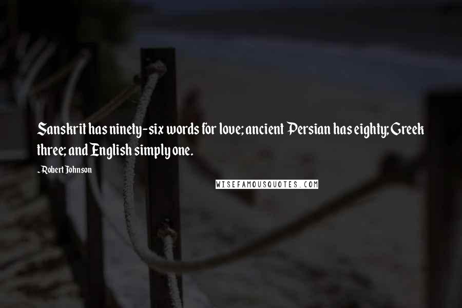 Robert Johnson Quotes: Sanskrit has ninety-six words for love; ancient Persian has eighty; Greek three; and English simply one.