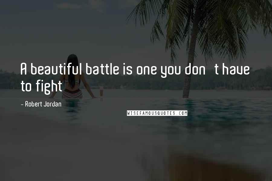 Robert Jordan Quotes: A beautiful battle is one you don't have to fight