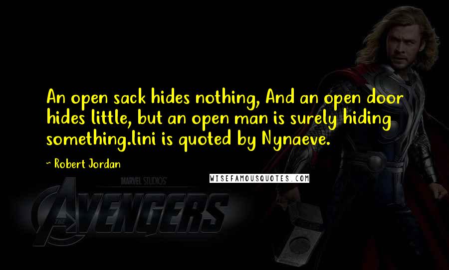 Robert Jordan Quotes: An open sack hides nothing, And an open door hides little, but an open man is surely hiding something.lini is quoted by Nynaeve.