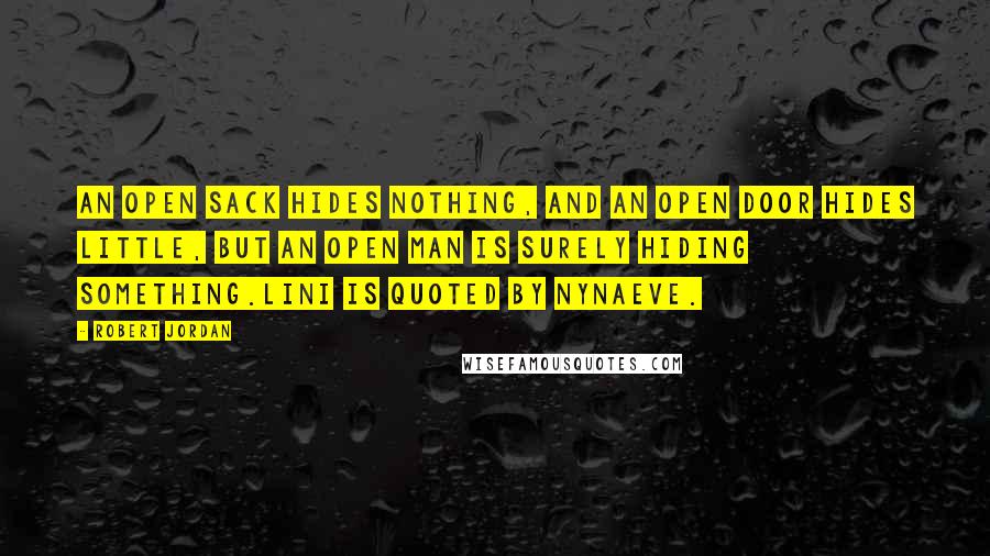 Robert Jordan Quotes: An open sack hides nothing, And an open door hides little, but an open man is surely hiding something.lini is quoted by Nynaeve.