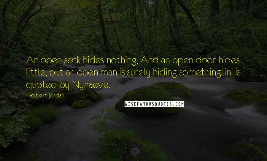 Robert Jordan Quotes: An open sack hides nothing, And an open door hides little, but an open man is surely hiding something.lini is quoted by Nynaeve.