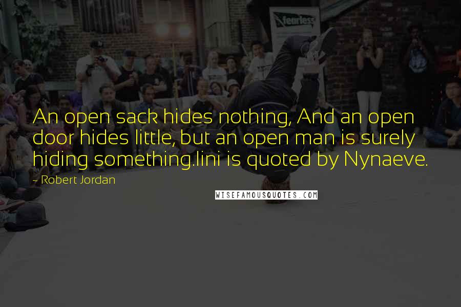 Robert Jordan Quotes: An open sack hides nothing, And an open door hides little, but an open man is surely hiding something.lini is quoted by Nynaeve.