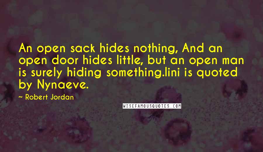 Robert Jordan Quotes: An open sack hides nothing, And an open door hides little, but an open man is surely hiding something.lini is quoted by Nynaeve.