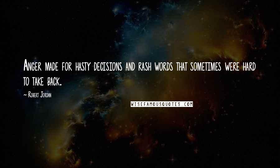 Robert Jordan Quotes: Anger made for hasty decisions and rash words that sometimes were hard to take back.