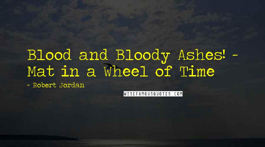 Robert Jordan Quotes: Blood and Bloody Ashes! - Mat in a Wheel of Time