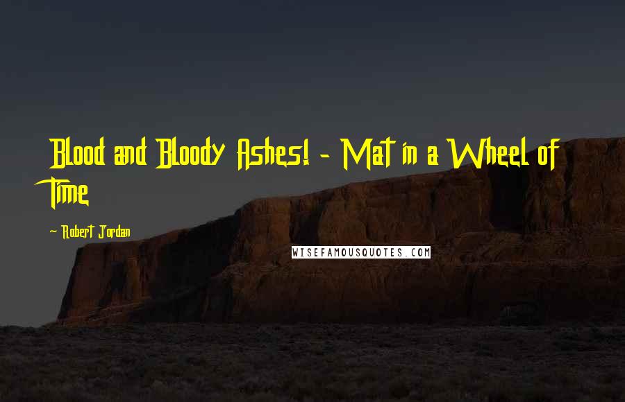 Robert Jordan Quotes: Blood and Bloody Ashes! - Mat in a Wheel of Time