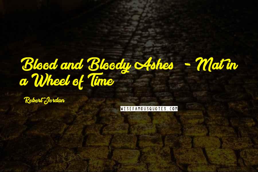 Robert Jordan Quotes: Blood and Bloody Ashes! - Mat in a Wheel of Time