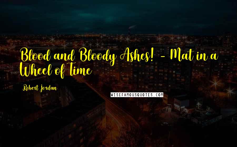 Robert Jordan Quotes: Blood and Bloody Ashes! - Mat in a Wheel of Time