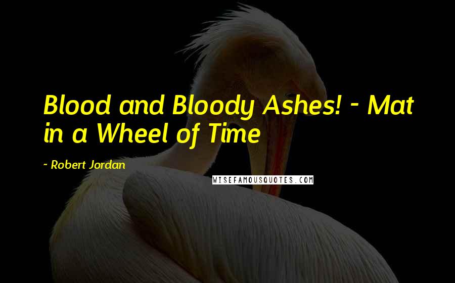 Robert Jordan Quotes: Blood and Bloody Ashes! - Mat in a Wheel of Time