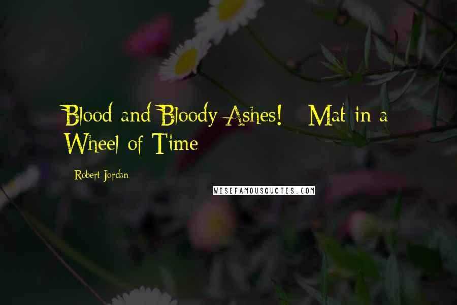 Robert Jordan Quotes: Blood and Bloody Ashes! - Mat in a Wheel of Time