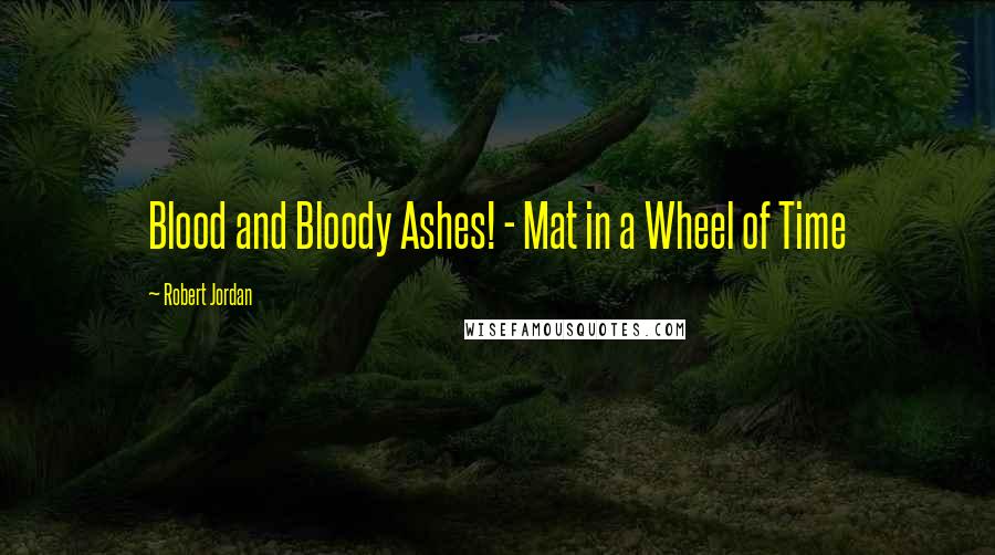 Robert Jordan Quotes: Blood and Bloody Ashes! - Mat in a Wheel of Time