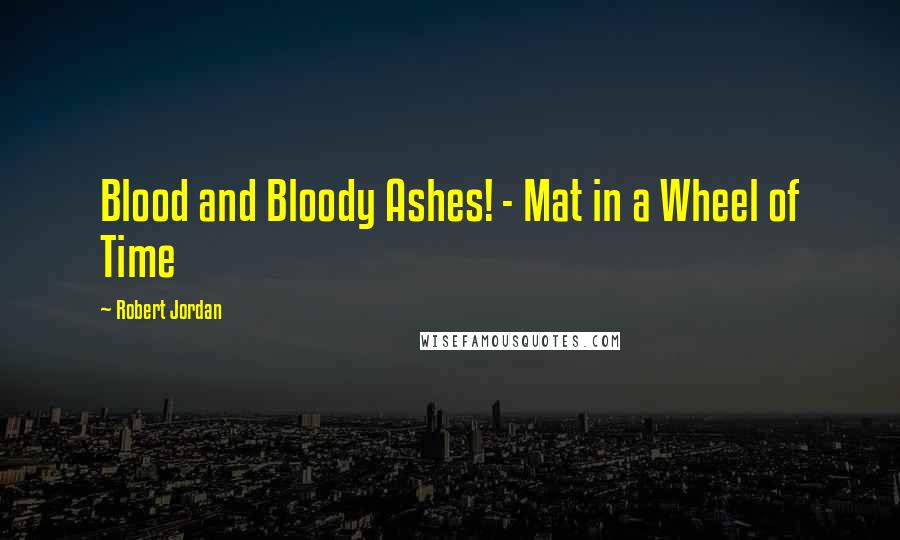Robert Jordan Quotes: Blood and Bloody Ashes! - Mat in a Wheel of Time