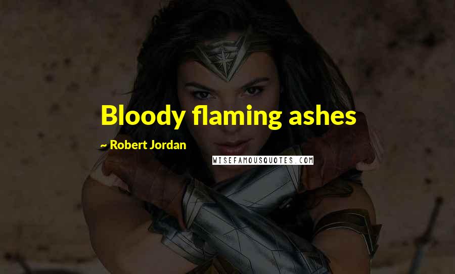 Robert Jordan Quotes: Bloody flaming ashes