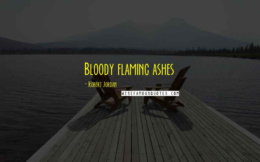 Robert Jordan Quotes: Bloody flaming ashes