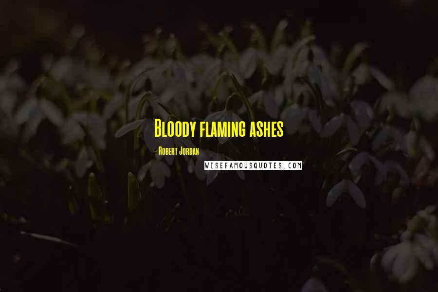 Robert Jordan Quotes: Bloody flaming ashes